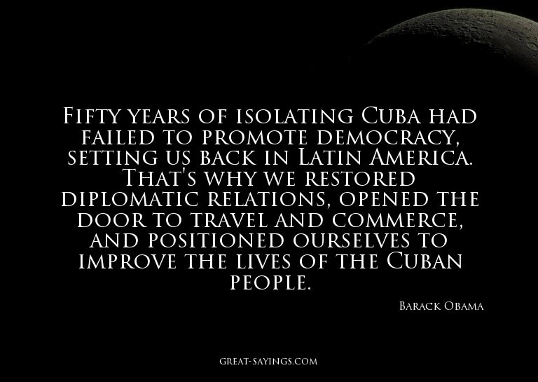 Fifty years of isolating Cuba had failed to promote dem