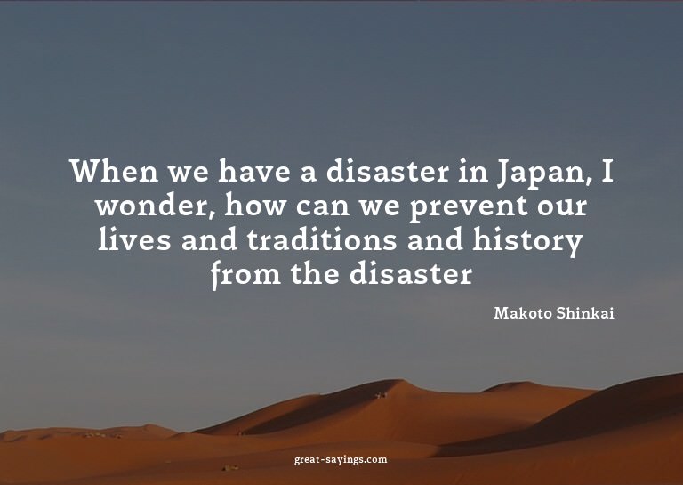 When we have a disaster in Japan, I wonder, how can we