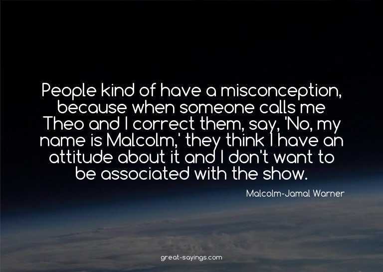 People kind of have a misconception, because when someo