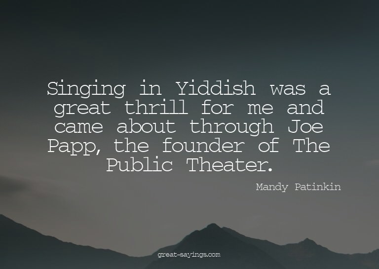 Singing in Yiddish was a great thrill for me and came a