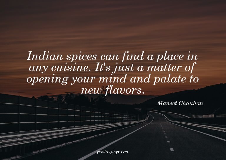 Indian spices can find a place in any cuisine. It's jus