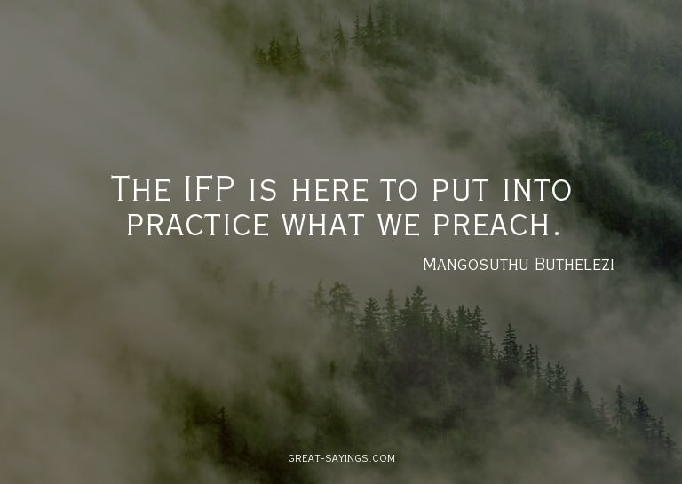 The IFP is here to put into practice what we preach.

