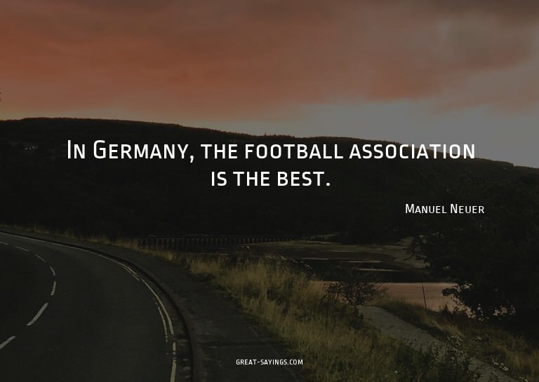 In Germany, the football association is the best.

