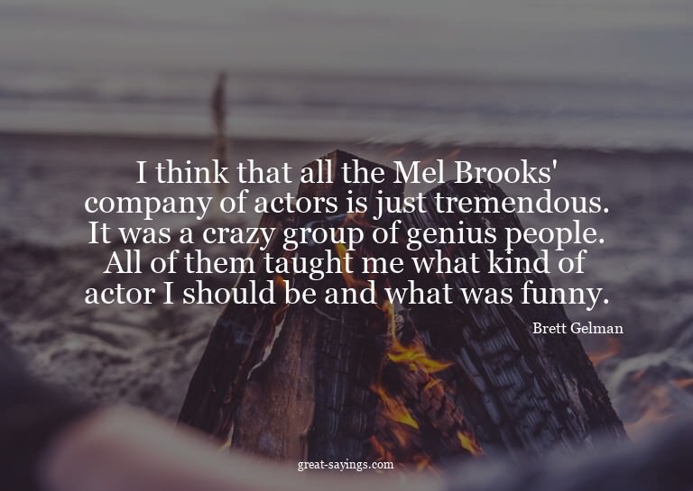 I think that all the Mel Brooks' company of actors is j
