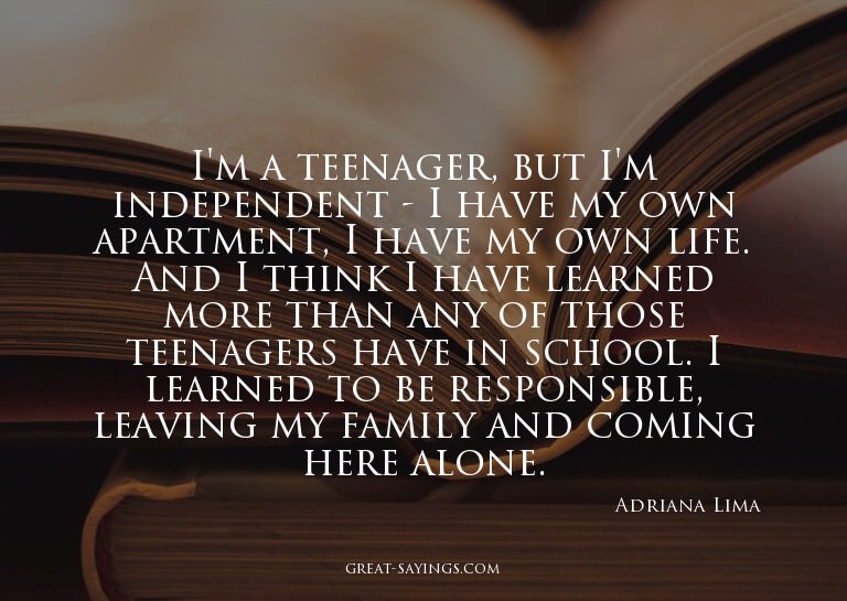 I'm a teenager, but I'm independent - I have my own apa