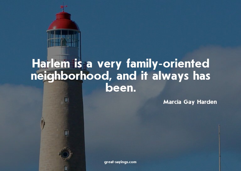 Harlem is a very family-oriented neighborhood, and it a