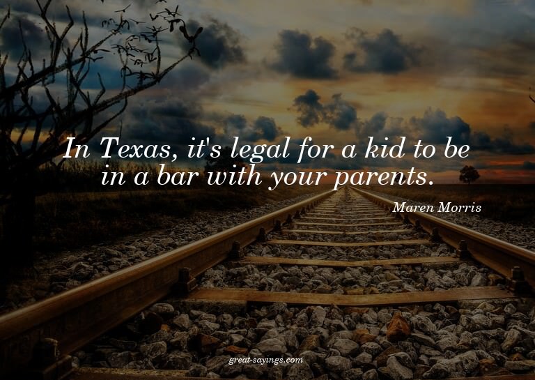 In Texas, it's legal for a kid to be in a bar with your