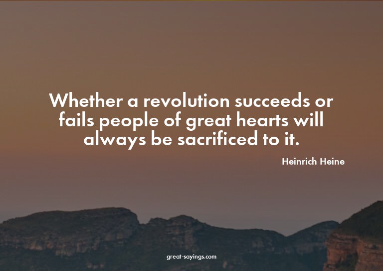 Whether a revolution succeeds or fails people of great