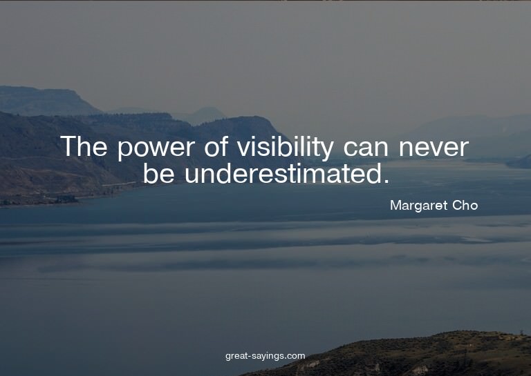 The power of visibility can never be underestimated.

