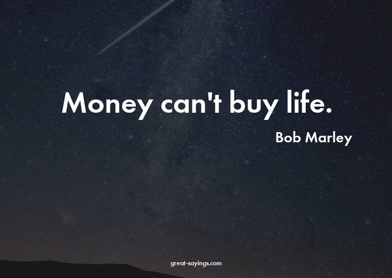 Money can't buy life.

