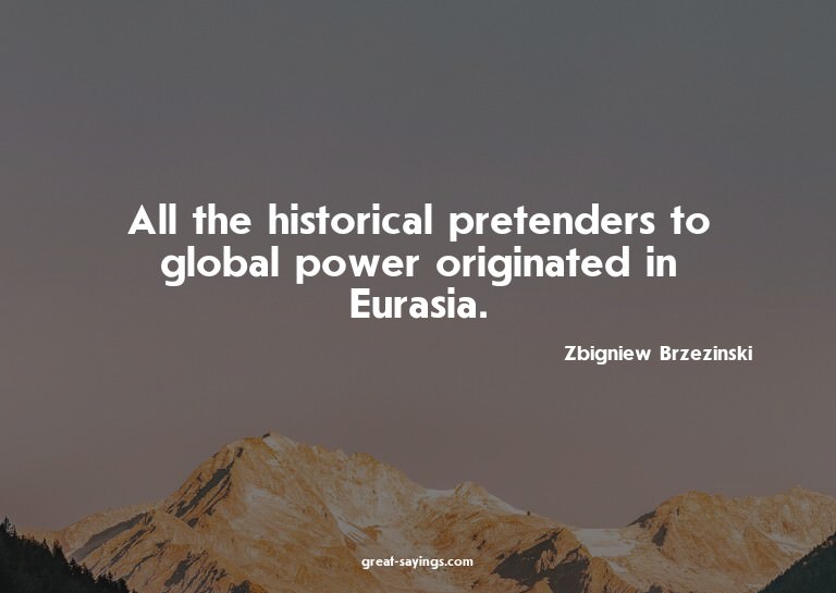 All the historical pretenders to global power originate