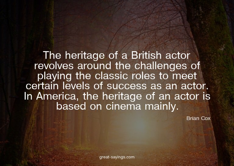 The heritage of a British actor revolves around the cha