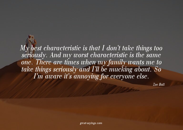 My best characteristic is that I don't take things too