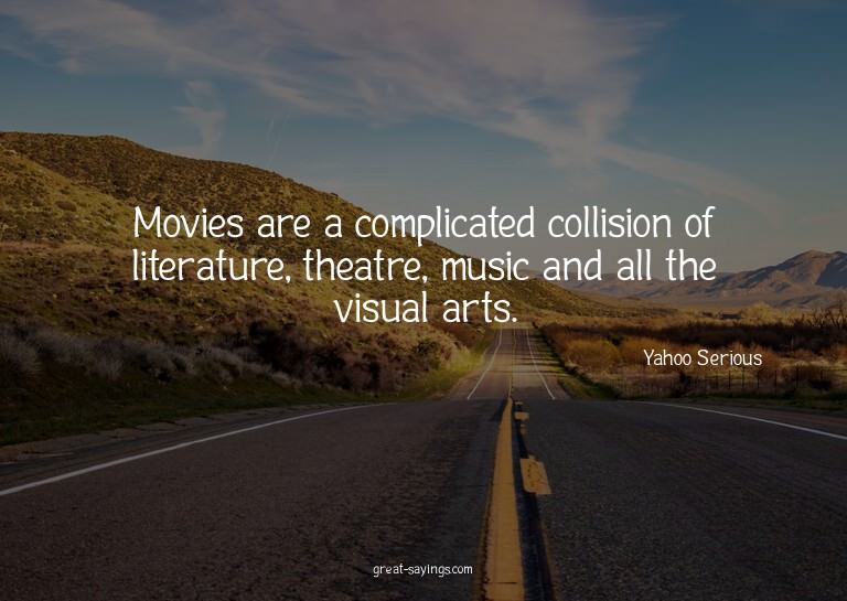 Movies are a complicated collision of literature, theat