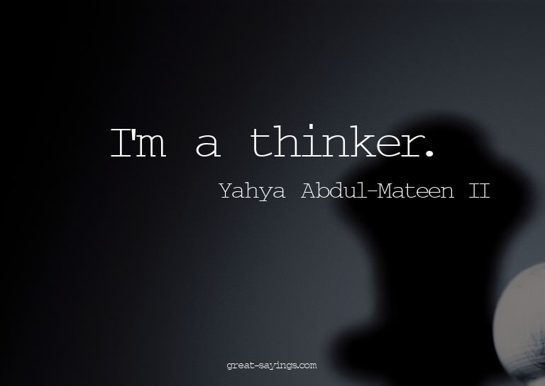I'm a thinker.

