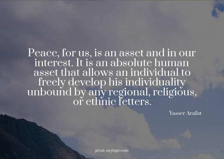 Peace, for us, is an asset and in our interest. It is a