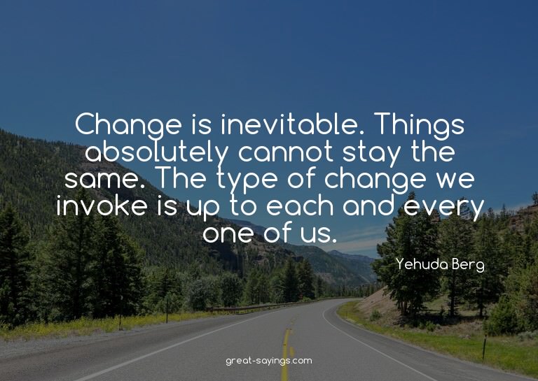 Change is inevitable. Things absolutely cannot stay the