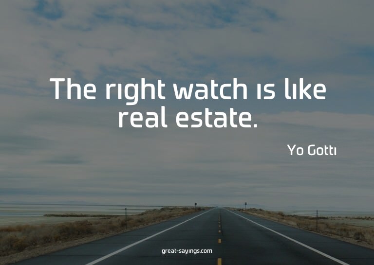 The right watch is like real estate.


