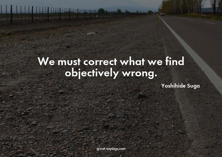 We must correct what we find objectively wrong.

