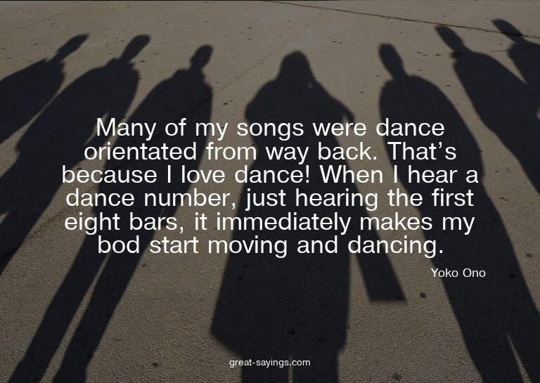 Many of my songs were dance orientated from way back. T