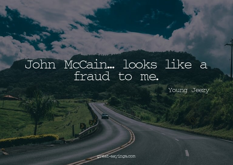 John McCain... looks like a fraud to me.

