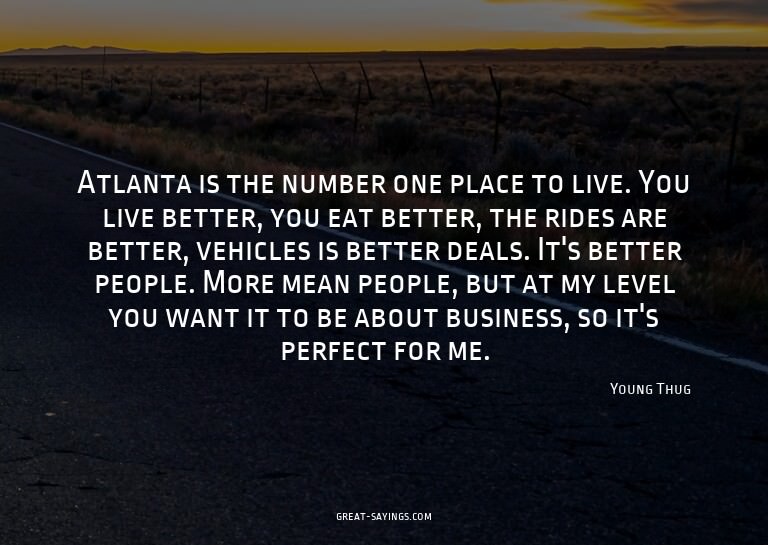 Atlanta is the number one place to live. You live bette