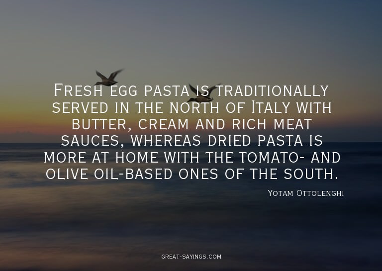 Fresh egg pasta is traditionally served in the north of