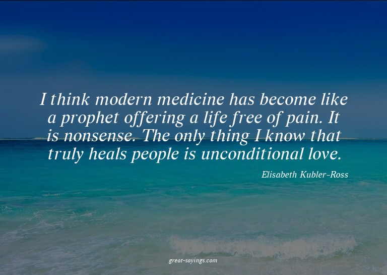 I think modern medicine has become like a prophet offer