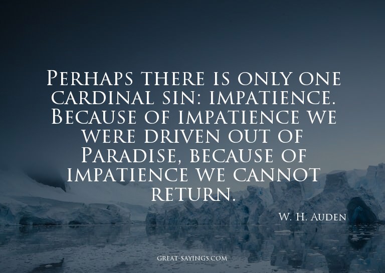 Perhaps there is only one cardinal sin: impatience. Bec