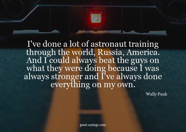 I've done a lot of astronaut training through the world