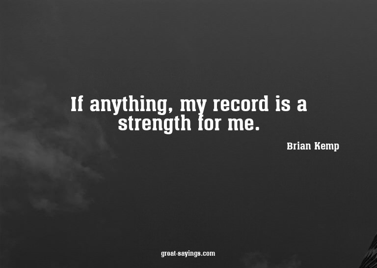 If anything, my record is a strength for me.

