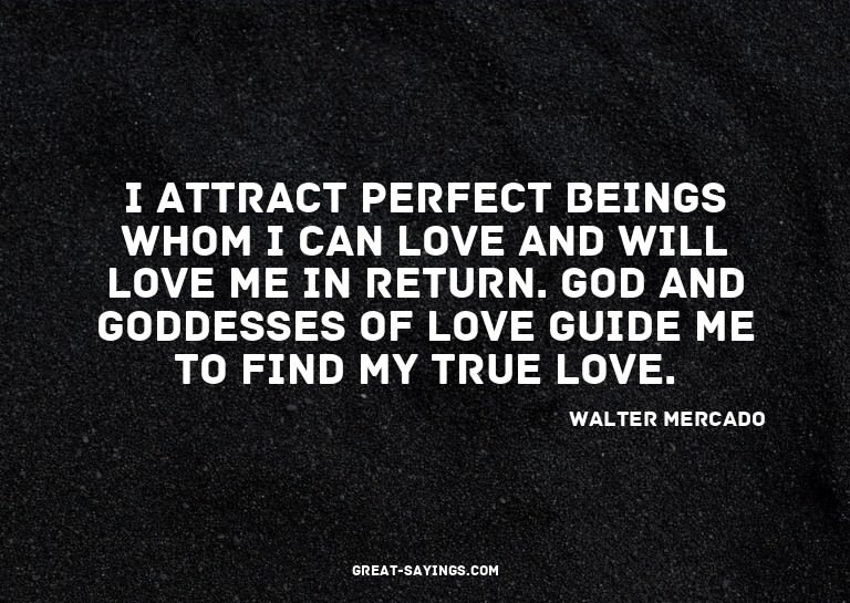I attract perfect beings whom I can love and will love