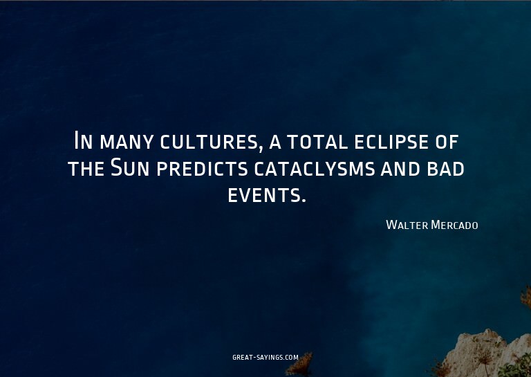 In many cultures, a total eclipse of the Sun predicts c