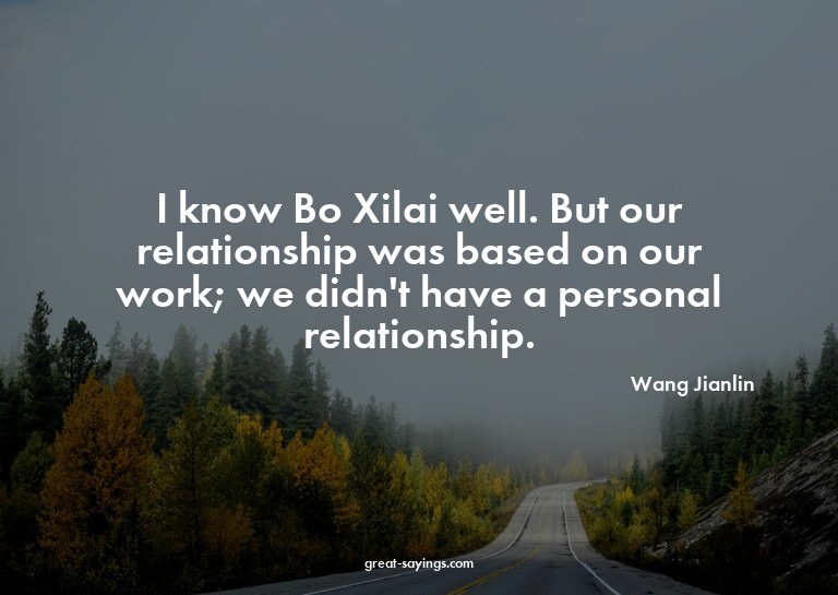 I know Bo Xilai well. But our relationship was based on