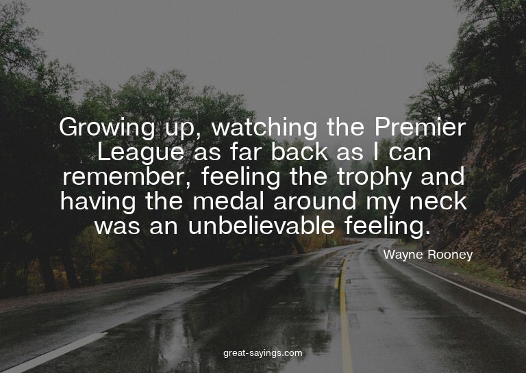 Growing up, watching the Premier League as far back as