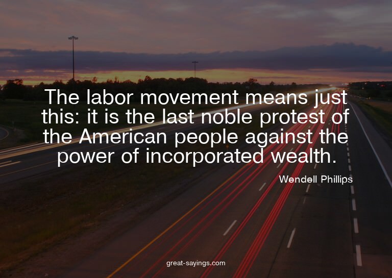 The labor movement means just this: it is the last nobl