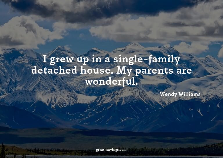 I grew up in a single-family detached house. My parents