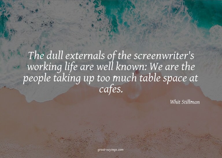 The dull externals of the screenwriter's working life a