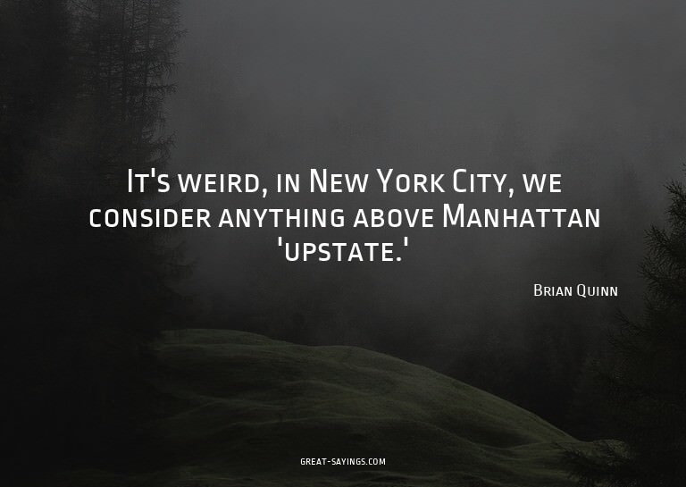 It's weird, in New York City, we consider anything abov