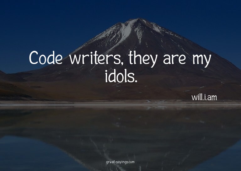 Code writers, they are my idols.

