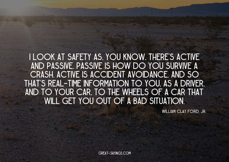 I look at safety as, you know, there's active and passi