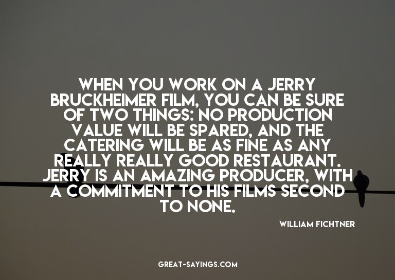 When you work on a Jerry Bruckheimer film, you can be s