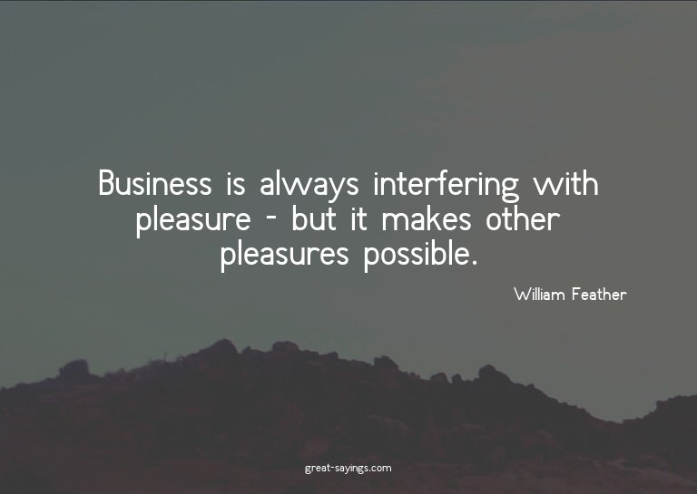 Business is always interfering with pleasure - but it m