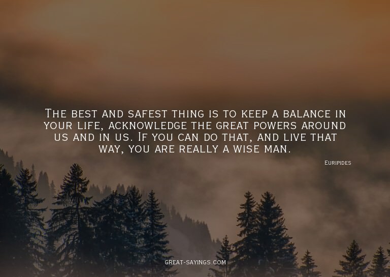 The best and safest thing is to keep a balance in your