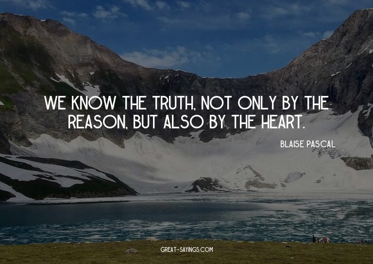 We know the truth, not only by the reason, but also by