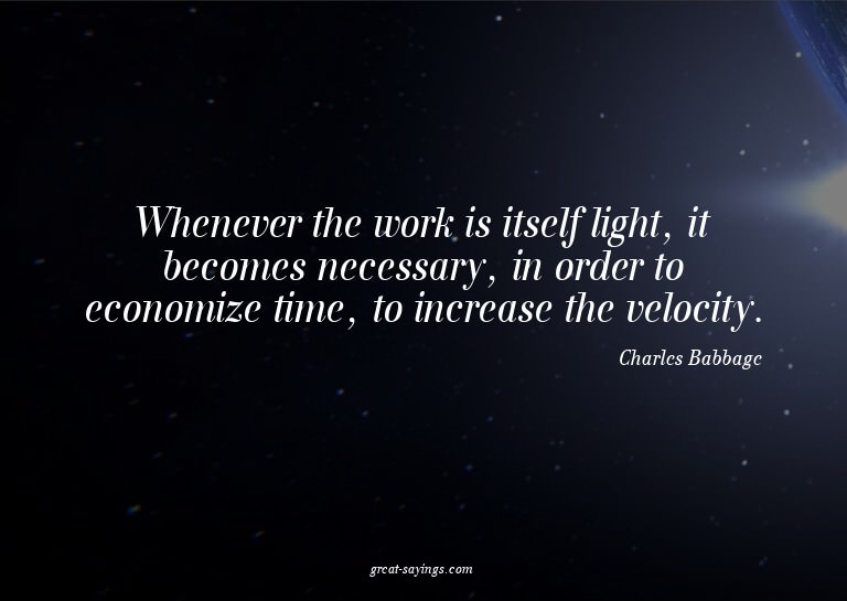 Whenever the work is itself light, it becomes necessary
