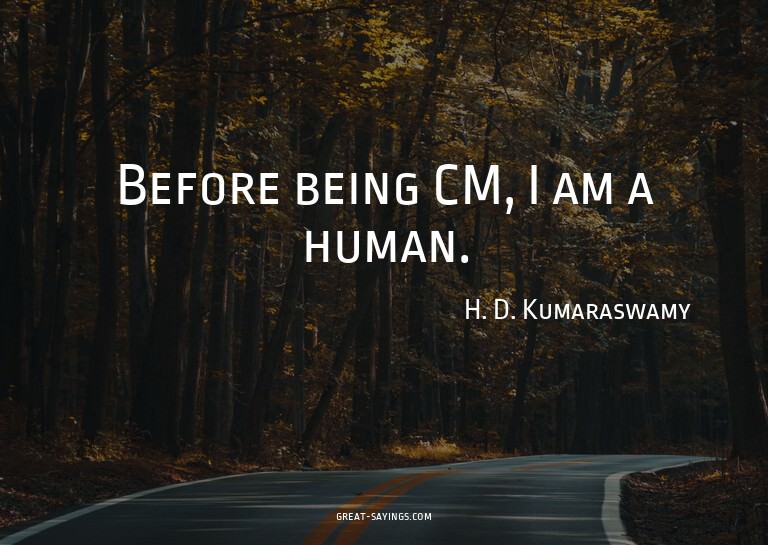 Before being CM, I am a human.

