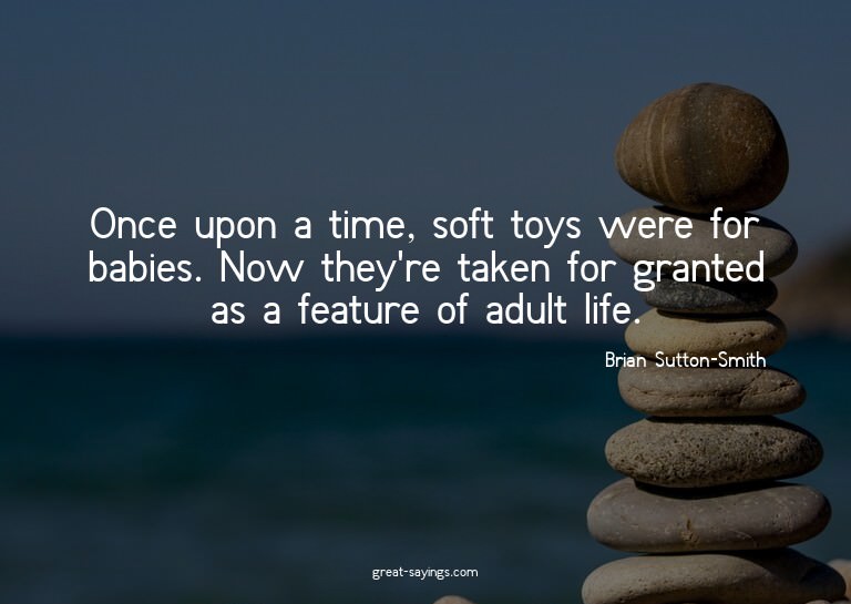 Once upon a time, soft toys were for babies. Now they'r