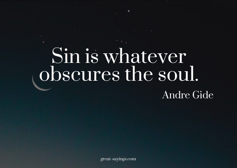 Sin is whatever obscures the soul.

