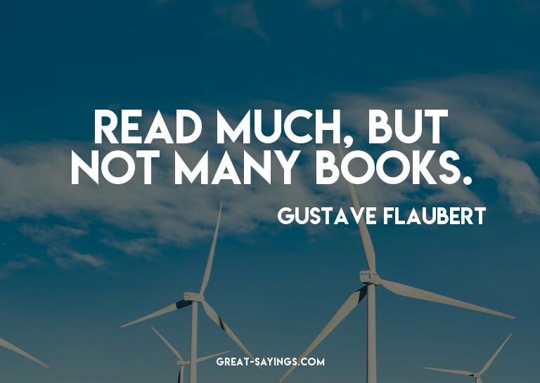 Read much, but not many books.

